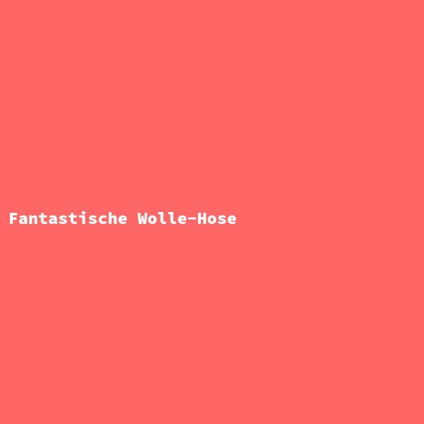 Fantastische Wolle-Hose