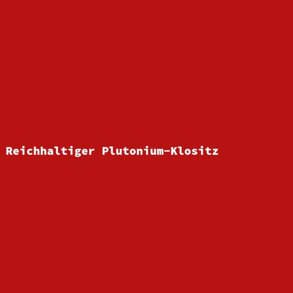 Reichhaltiger Plutonium-Klositz