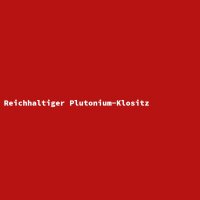 Reichhaltiger Plutonium-Klositz
