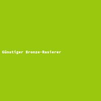 G&uuml;nstiger Bronze-Rasierer